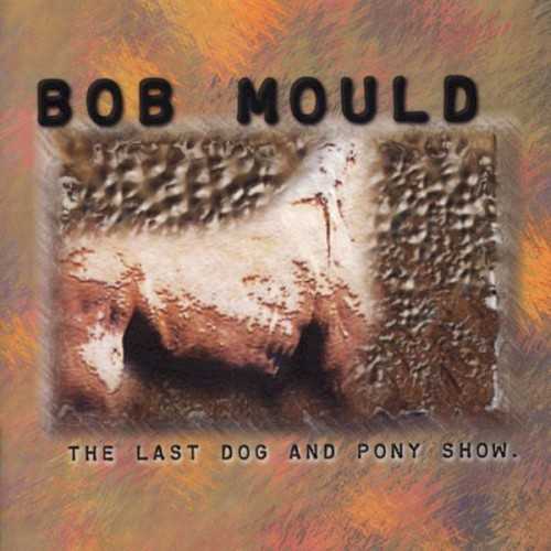 Allmusic album Review : Just before The Last Dog and Pony Show hit the streets, Bob Mould announced that his supporting tour would be the last time he hit the road with a full electric band. From this point on, he would be challenging himself, finding different musical avenues to explore and leaving his trademark tower of guitars behind. Presumably, this also meant that The Last Dog and Pony Show would be the recorded farewell to this sound, and it is indeed an excellent consolidation of all of his musical quirks and signatures. The Last Dog and Pony Show is the work of a craftsman, not a nakedly emotional confessional like Workbook or Bob Mould. Thats not to say the album is lightweight, since seriousness is one of Moulds signatures, but there is a sense of humor that hasnt been heard since Sugar, and he, overall, sounds more relaxed than he has in years. Hes so relaxed, in fact, that he lets down his guard on the cheerfully ridiculous pseudo-rap "Megamanic," the only track on Show that offers a musical departure from Moulds past. The rest of the record is clearly a Mould album, from the rushing rockers to the impassioned acoustic ballads, but the craft in both the songwriting and the production guarantees that the music never sounds like a retread, even if it does sound familiar. And thats not a bad way to draw to a close the first part of his career, if Mould does indeed turn his back on his signature sound.