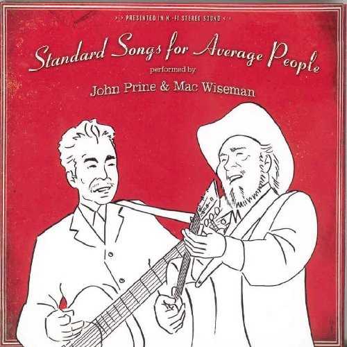 Allmusic album Review : The title tells the story well enough on Standard Songs for Average People, a set of 14 country-leaning classics interpreted by venerable singer/songwriter John Prine and bluegrass balladeer Mac Wiseman. While Prine has never possessed a classically strong voice, he knows how to communicate a lyric well enough (even lyrics he didnt write himself), and its clear that he loves the songs hes selected for this project (Prine also co-produced with David Ferguson). Whatever Prine may lack in vocal polish, Wiseman easily brings to the table; if his voice is a bit sandier than it was years ago, he can still make the weepers sound convincingly sad and the uptempo numbers bring a smile when hes singing. The arrangements and production recall the smooth but homey sound of Nashvilles countrypolitan era, and the pickers bring the songs across with a simple but impressive aplomb (especially Tom OBrien on guitar and banjo and Joey Miskulin on accordion). And the songs...well, certain songs become standards because theyre so good almost no one can go wrong with them, and on this set "I Love You Because," "The Blue Side of Lonesome," "Saginaw, Michigan," and "Old Rugged Cross" sound fresh and engaging, even though youve probably heard them hundreds of time before. And while they may not be as well-known, Tom T. Halls "Old Dogs, Children and Watermelon Wine," Kris Kristoffersons "Just the Other Side of Nowhere," and Bob Wills "Dont Be Ashamed of Your Age" sure sound like classics coming from Prine and Wiseman. The craft is strong on Standard Songs for Average People, but at its heart it sounds like two friends singing some old songs they love on a quiet evening, and thats part of the albums strength -- these are 14 songs sung by two guys who know a great tune when they hear it, and they allow these numbers to work their magic simply, which serves them very well.