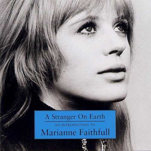 Allmusic album Review : OK, the title is pretentious enough to have been used for a box set, and the songs jump around from decade to decade, but the 16-song collection A Stranger on Earth: An Introduction to Marianne Faithfull has its merits and, equally important, its surprises. The opening track, "As Tears Go By," is not Faithfulls mid-60s hit pop/rock single version but her much darker and more personal 1987 re-recording, which is not only a better record but a perfect record, the artist and the song finally converging together at the formers optimum moment to tackle the latter. Leaping from there through her 1960s rendition of "Sister Morphine," to her classic version of "Reason to Believe," and to her Phil Spector-influenced "Is This What I Get for Loving You?," the disc offers multiple incarnations of Faithfull as a singer and persona and is, indeed, just about the best overview of the singer in under 20 songs (and not one of them "Broken English," which is saved for another anthology). And the sound is excellent.