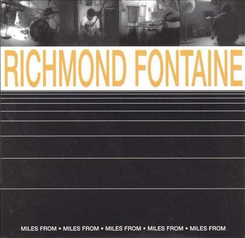 Allmusic album Review : Spending a year on the road made a very big difference for Richmond Fontaine, judging from their second album, Miles From. While Richmond Fontaine sounded like a scrappy and slightly sloppy bunch of Uncle Tupelo wannabes on much of their debut, Safety, their second set is stronger, tighter, and reveals a far stronger musical identity of their own; bassist Dave Harding and drummer Stuart Gaston had cohered into a strong and sympathetic rhythm section, and Willy Vlautins guitar work is significantly more dynamic and muscular than hed sounded first time at bat. Vlautins melodies also began to develop a more distinctive flavor, at once leaner and more precisely detailed, and the addition of Paul Brainards pedal steel guitar honors the country undertow of these songs without getting stuck in aural clichés (especially on the instrumental "Grandview"). But one thing that remained consistent through Safety and Miles From is the quality of Willy Vlautins songwriting; suggesting the clean narrative lines and morally troubling perspective of Raymond Carver, Vlautins tales of damaged lives and lost souls are vivid, honest, and evoke both horror and compassion in equal measures, and if his sometimes wobbly voice still resembles Jay Farrar, his lyrics make it clear his songs are his and his alone. Powerful stuff from a band who richly deserves a wider hearing than theyve received.