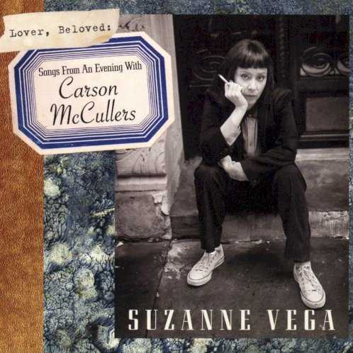 Allmusic album Review : Suzanne Vega has always been a songwriter with a literary sensibility, displaying a feel for character and wordplay that was noticeably more nuanced than her peers. It seems entirely fitting that Vega might wish to honor one of her influences as a writer, and with Lover, Beloved: Songs from an Evening with Carson McCullers, shes done just that. One of Vegas favorite authors is Carson McCullers, who enjoyed critical and popular success in the 40s with her novels The Heart is a Lonely Hunter, The Member of the Wedding, and Reflections in a Golden Eye. In 2011, Vega performed a one-woman show about McCullers life and work, and five years later shes released Lover, Beloved, which features ten songs she wrote for the show. (Duncan Sheik co-wrote the music with Vega, except for two songs she wrote in collaboration with Michael Jefry Stevens.) The album often has a somewhat different feel than much of Vegas work, especially in the songs in which she takes on McCullers persona and discusses her early days after leaving Georgia for New York City ("New York Is My Destination"), and dishes about fellow authors she sees as hopeless inferiors ("Harper Lee"). The vintage jazz accents on "Carsons Blues" and "Harper Lee" also take Vegas songs into musical territory that doesnt always seem comfortable to her. However, the less specifically biographical numbers are quite effective, as Vega takes up stories from McCullers life and work and weaves them into her own creative sensibility. Vegas vocal performances are intelligent and skillful throughout, and the largely acoustic arrangements give this music a vintage sensibility without forcing the issue. Lover, Beloved isnt a radical shift from Suzanne Vegas usual body of work, but it does find her stretching a bit from her comfort zone, and she sails gracefully along on this smart and tuneful song cycle.