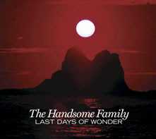 Allmusic album Review : The Handsome Family (Rennie and Brett Sparks) cant ever seem to find it in them to pair lyrics like "When automatic sinks in airports no longer see your hands/Your great journey has begun" with music that reflects their desperate urban majesty. Last Days of Wonder, their seventh full-length collection of Midwest gothic country songs, does push the envelope a tad further than their previous six releases, as Brett has invented a myriad of new ways to manipulate his trusty home computer into a limitless extension of his own creativity, but even a musical saw can lose its backwoods luster when its being hauled on the caboose of a three-chord train to midtempo Americanaville. That said, the Handsome Familys adherence to highly literate contemporary heartbreak within an old-timey framework is what made them stand out from the crowded sea of young Gram Parsons converts in the first place -- actually, theyve always seemed more late-period Johnny Cash than Parsons -- so theyve more than earned the right to rest on their laurels a bit, but one cant help but think that just a little bit more spice might have elevated all of these beautiful ideas out of the trappings of their now painfully insular song structures.